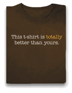 This t-shirt is TOTALLY better than yours.
